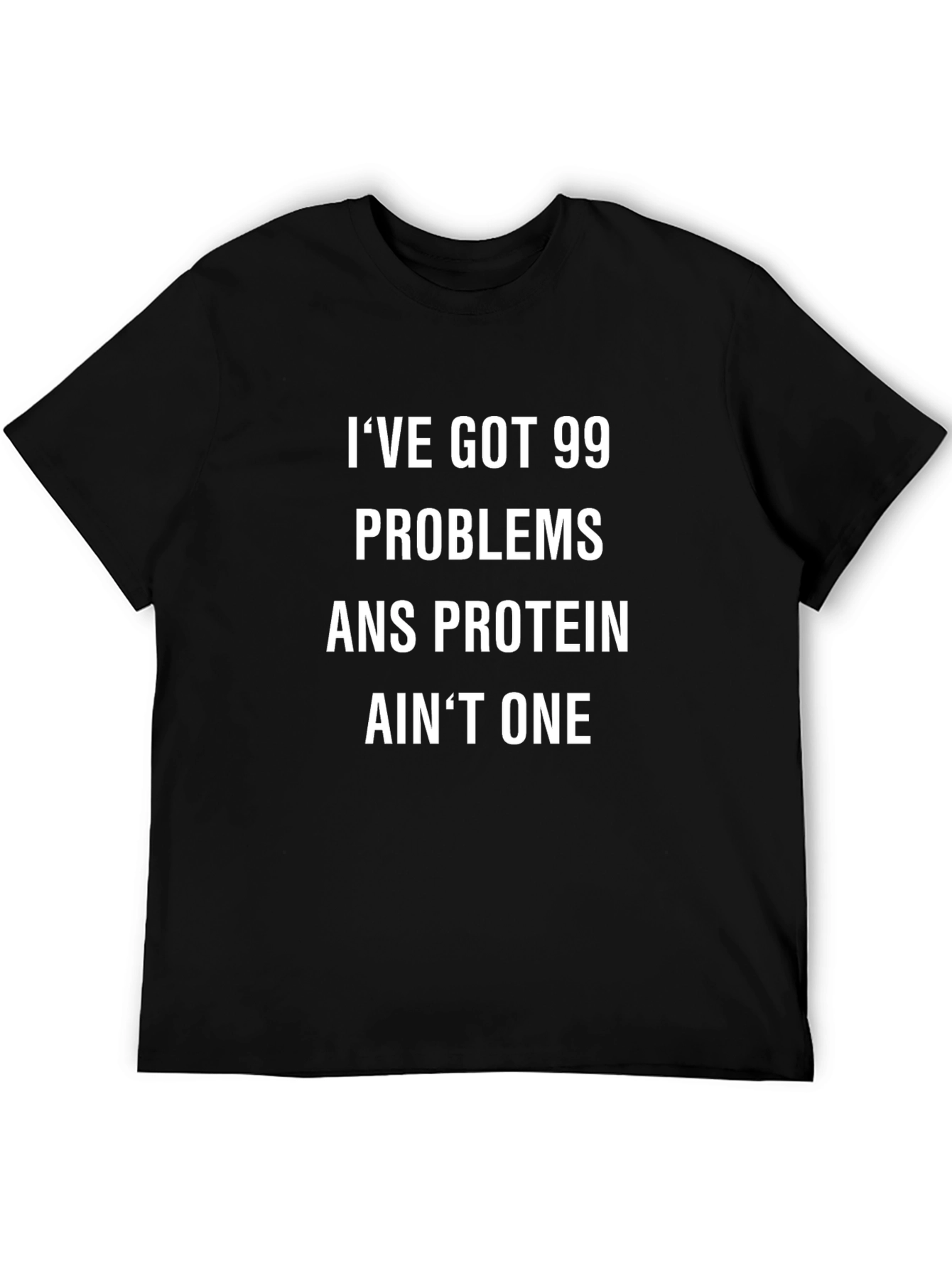 99 Problems Protein Aint One Graphic T-Shirt