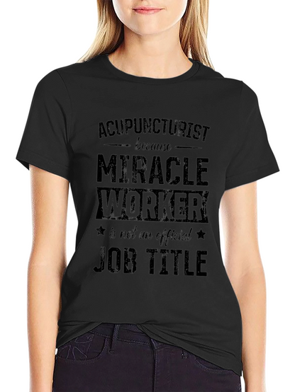 Acupuncturist Miracle Worker Job Title Graphic T-Shirt