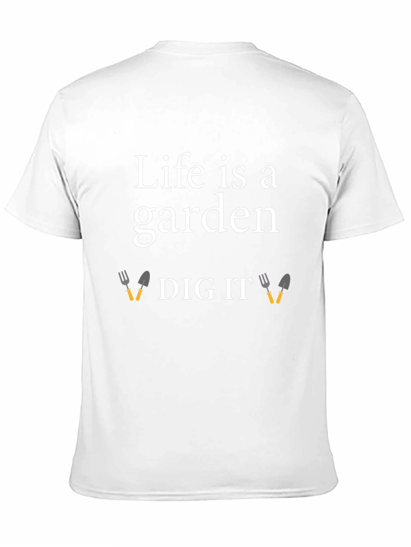 Life is a Garden Dig It T-Shirt