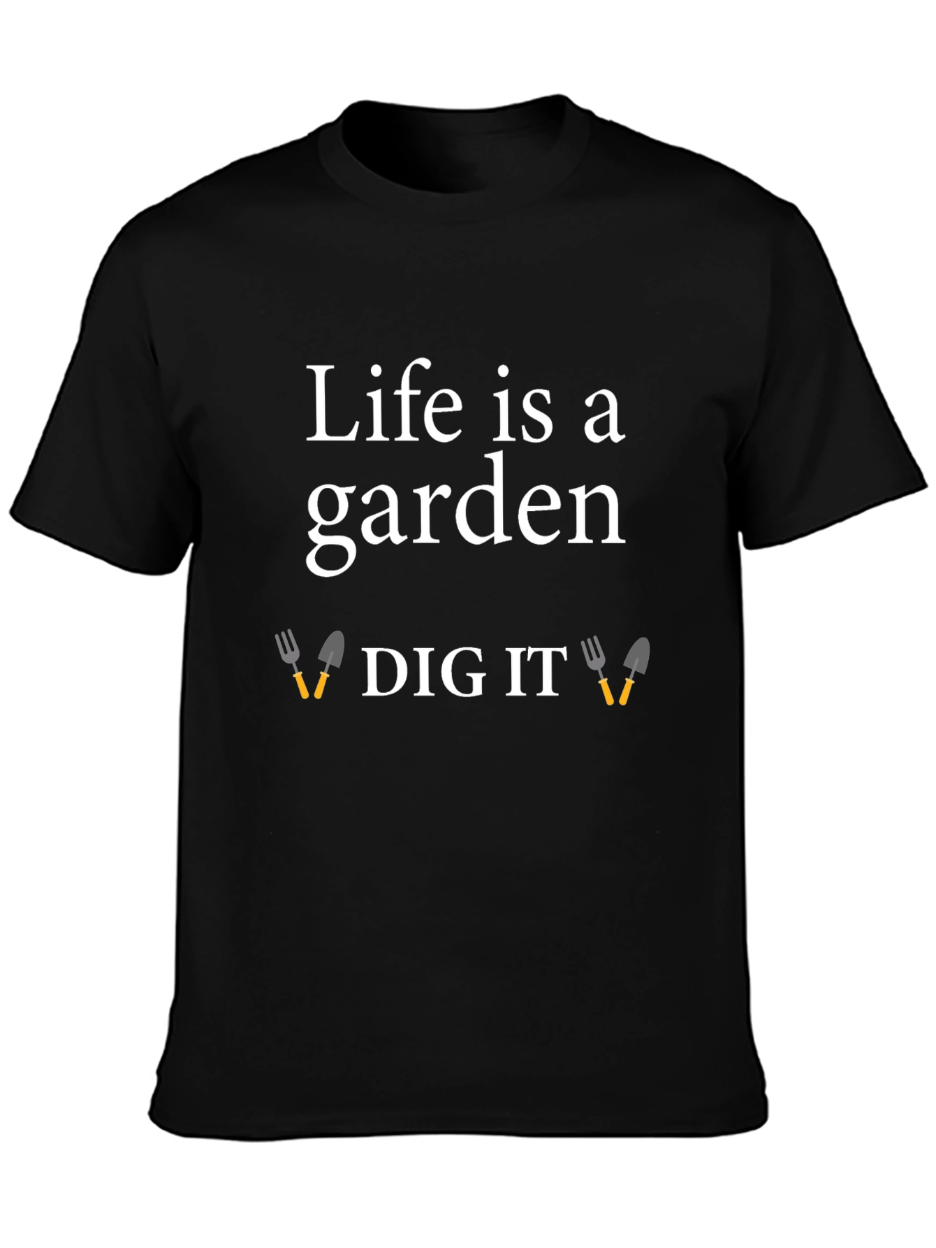Life is a Garden Dig It T-Shirt