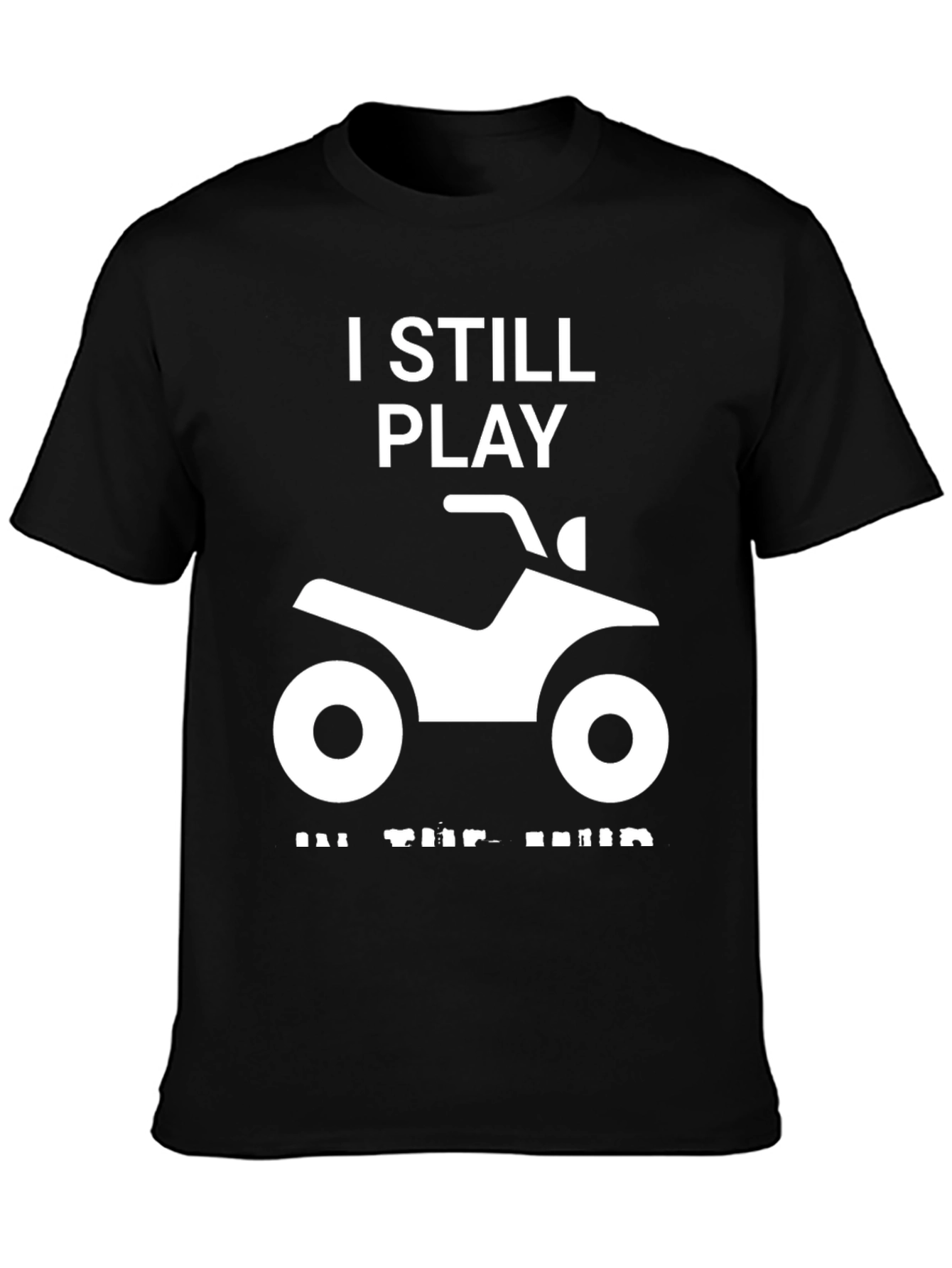 I Still Play in the Mud ATV T-Shirt