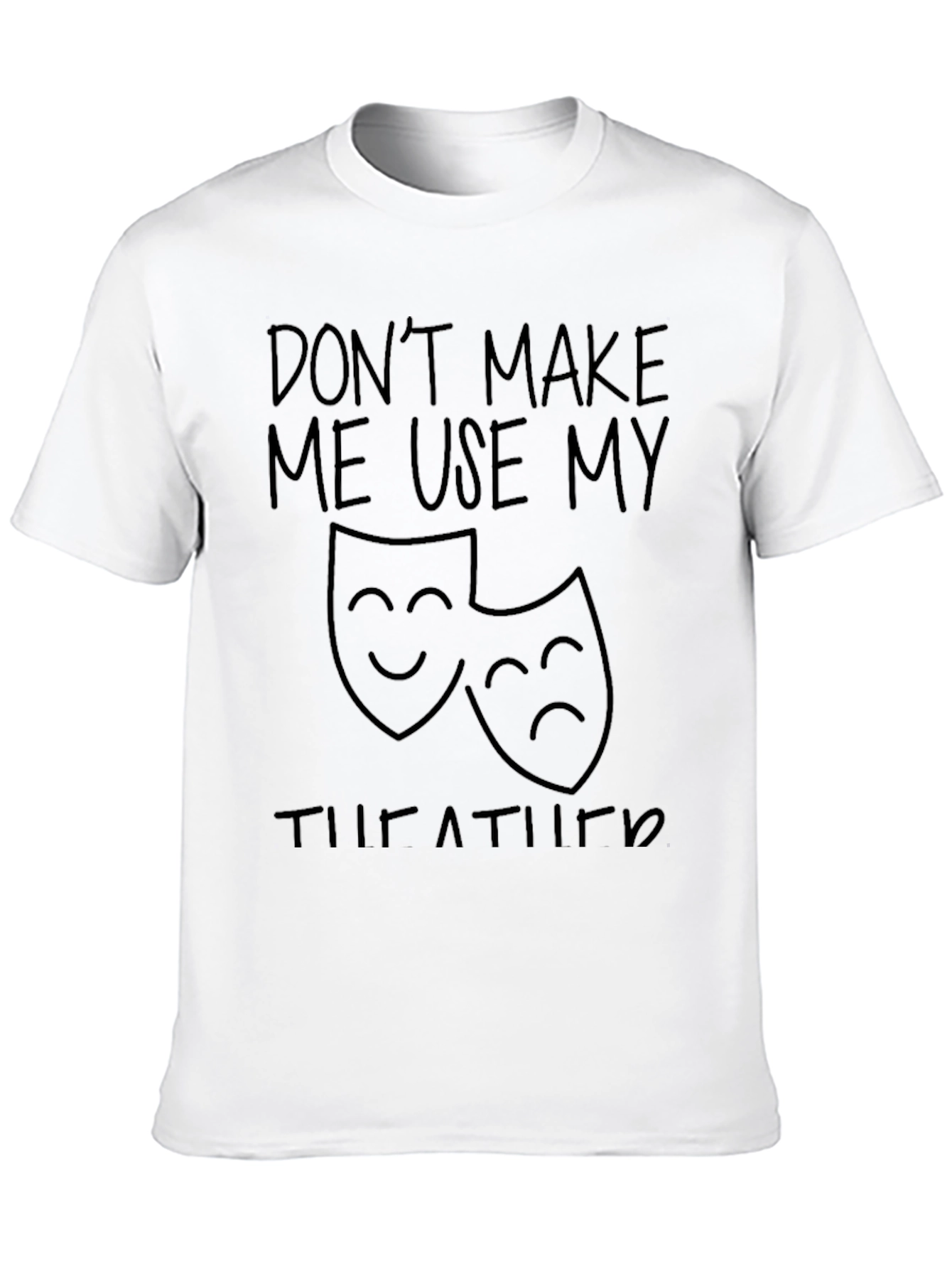 Dont Make Me Use My Theatre Humor T-Shirt