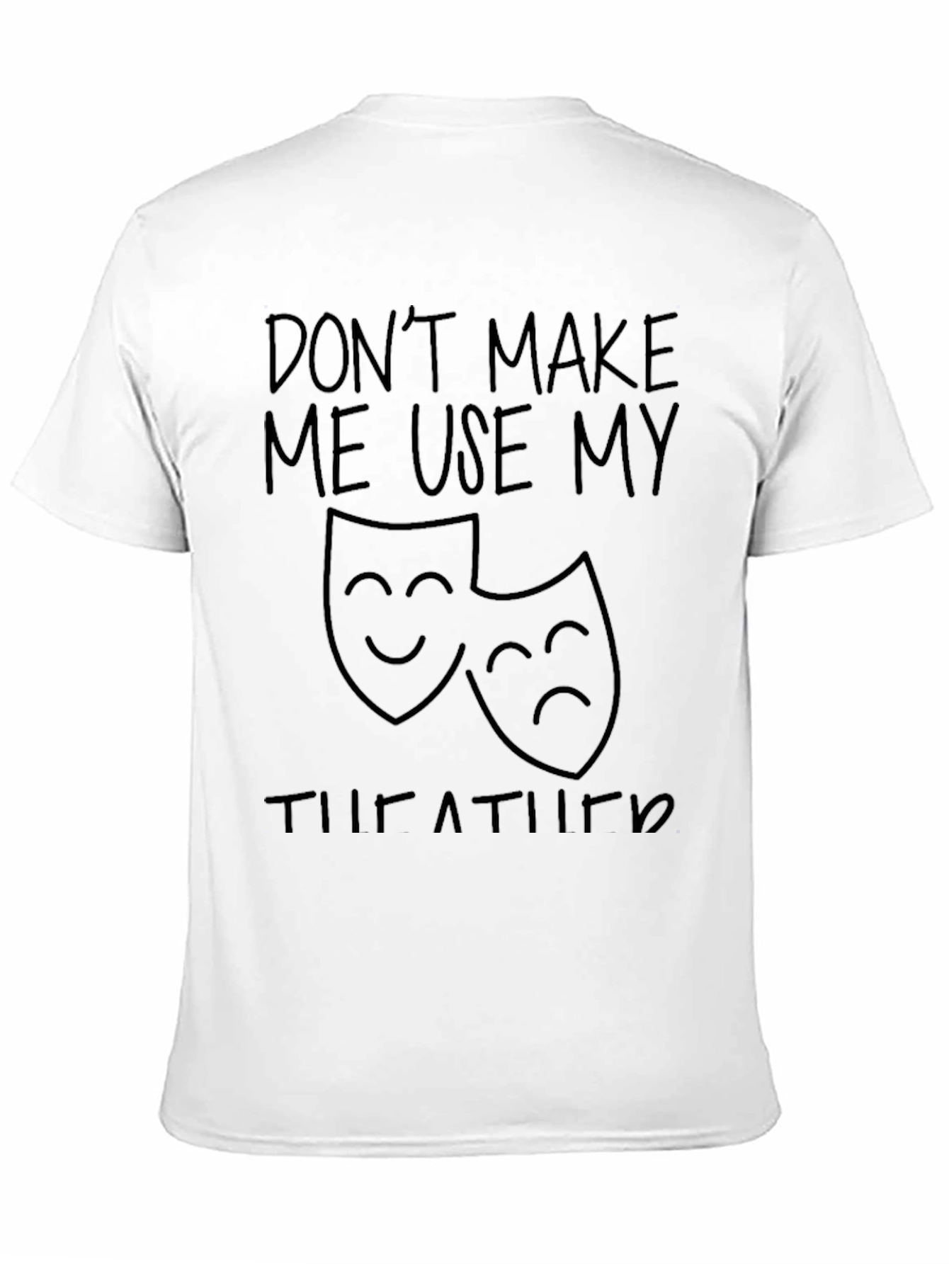 Dont Make Me Use My Theatre Humor T-Shirt
