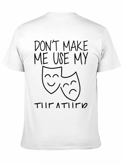 Dont Make Me Use My Theatre Humor T-Shirt