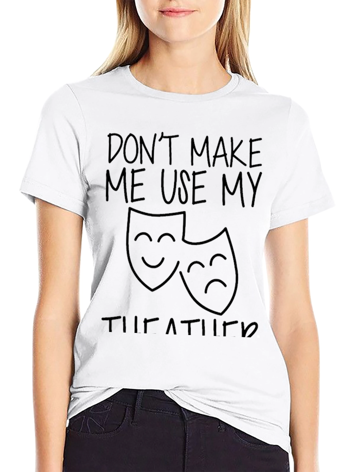 Dont Make Me Use My Theatre Humor T-Shirt