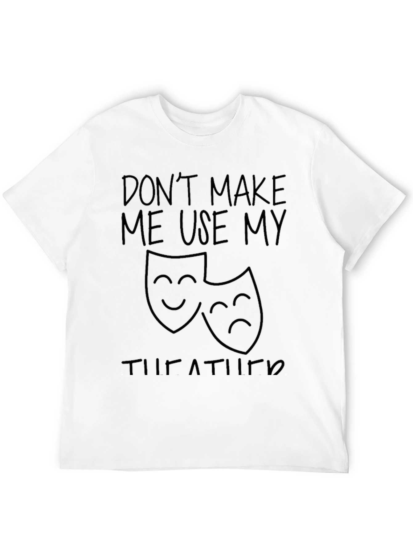 Dont Make Me Use My Theatre Humor T-Shirt