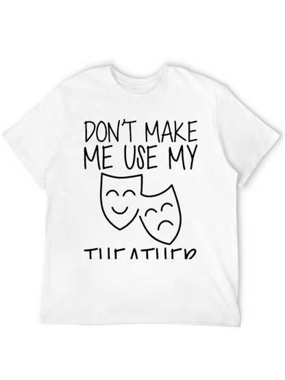 Dont Make Me Use My Theatre Humor T-Shirt