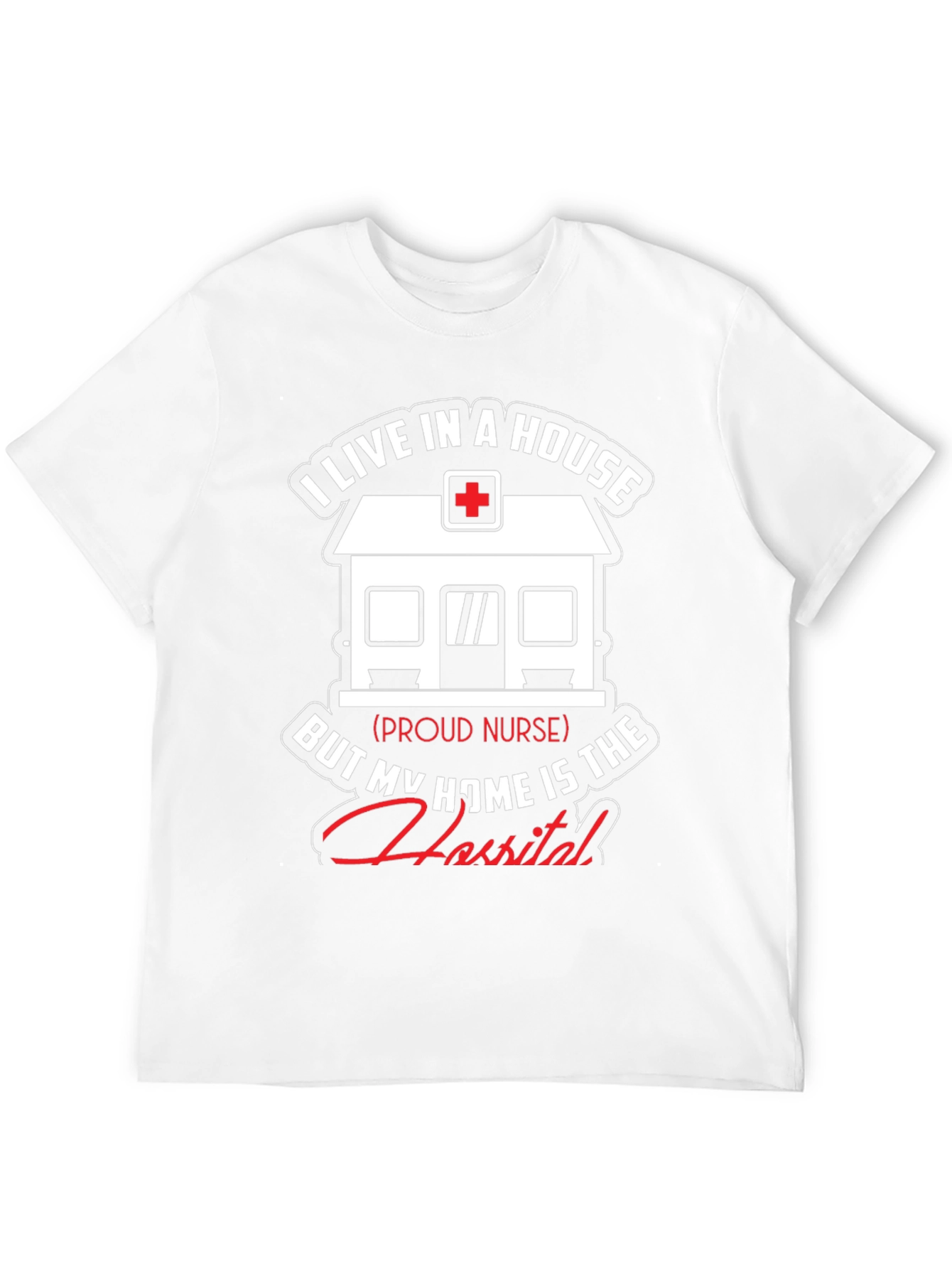 Proud Nurse T-Shirt - Home is the Hospital