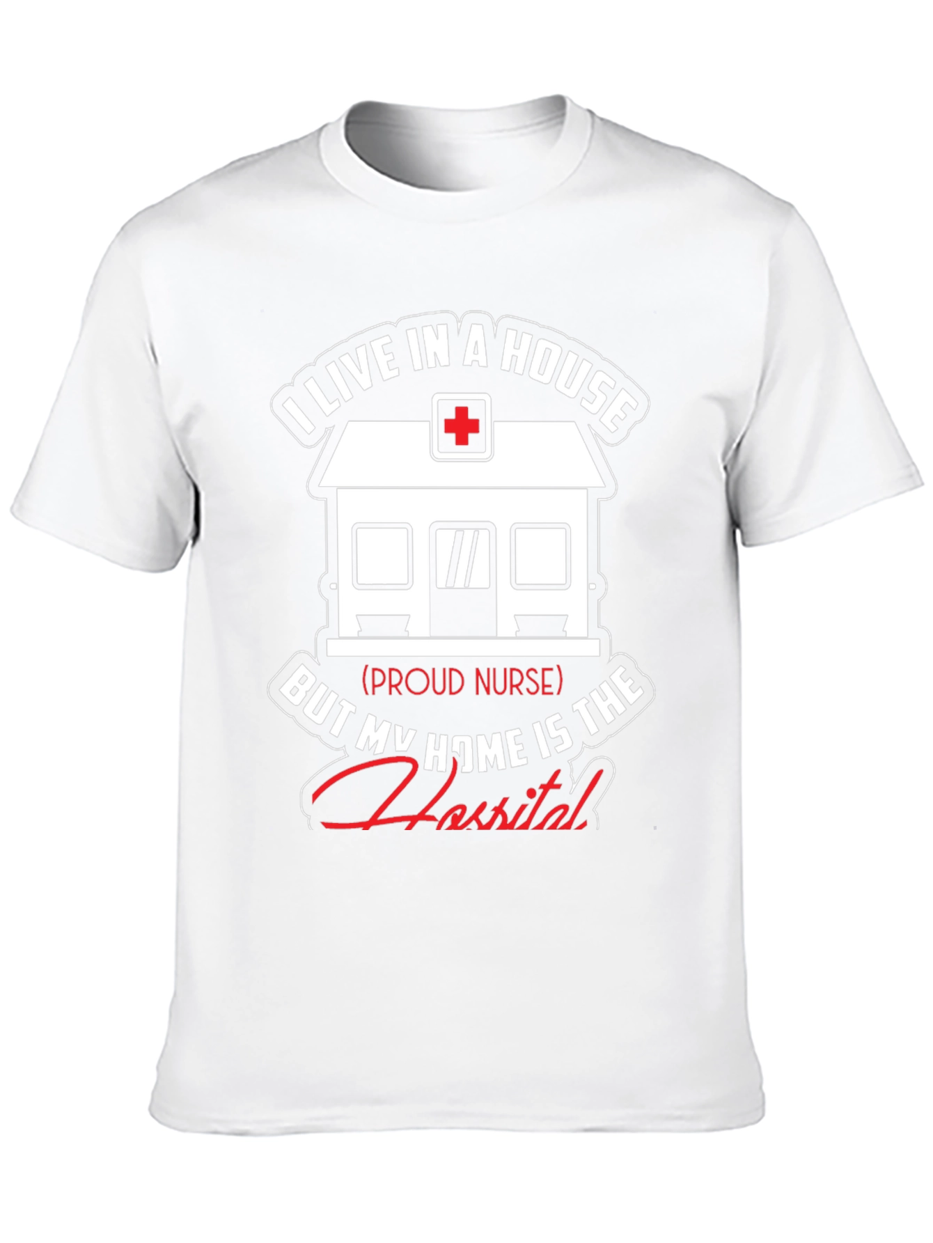 Proud Nurse T-Shirt - Home is the Hospital