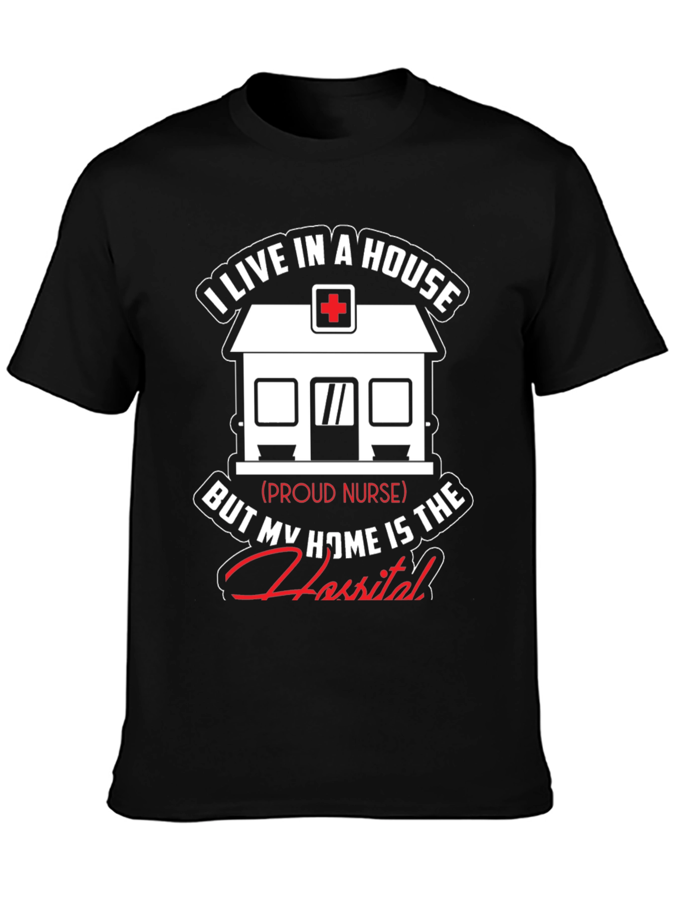 Proud Nurse T-Shirt - Home is the Hospital