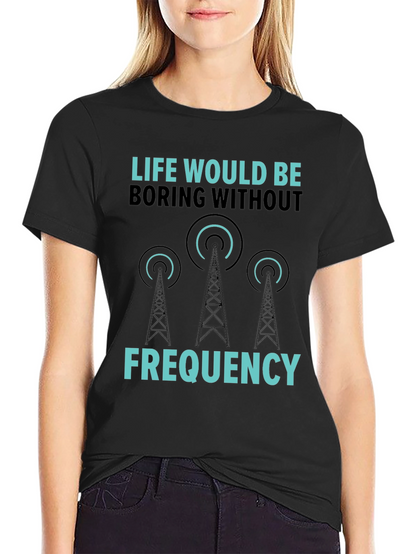 Life Would Be Boring Without Frequency Graphic Tee