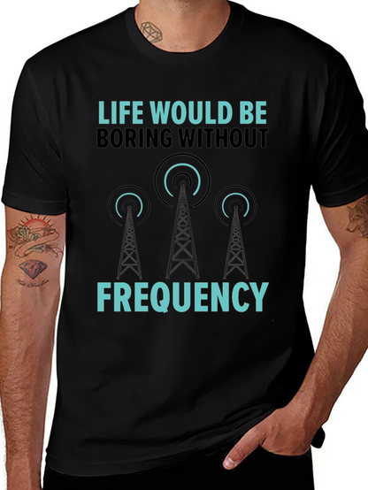 Life Would Be Boring Without Frequency Graphic Tee