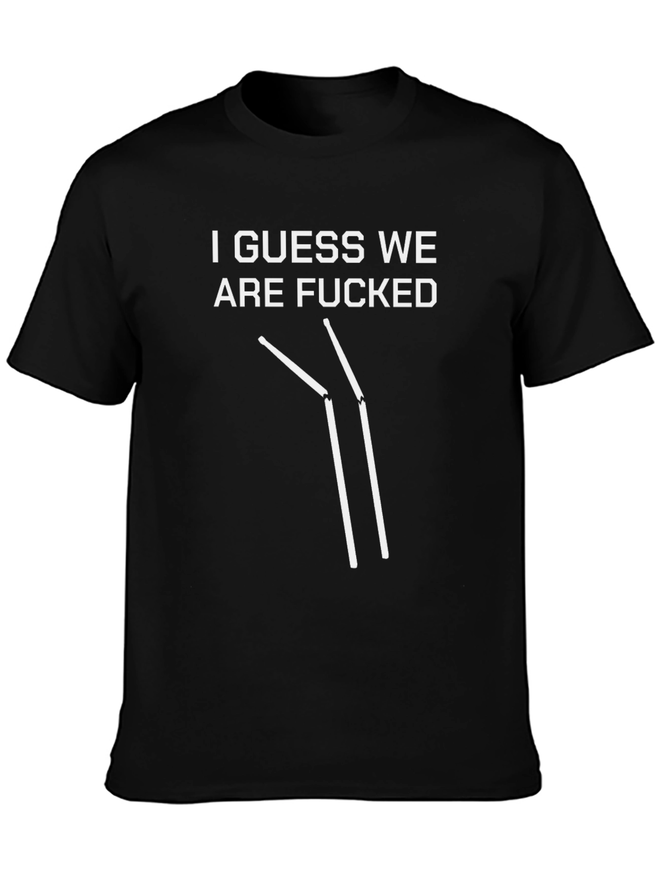 I Guess We Are F***ed T-Shirt