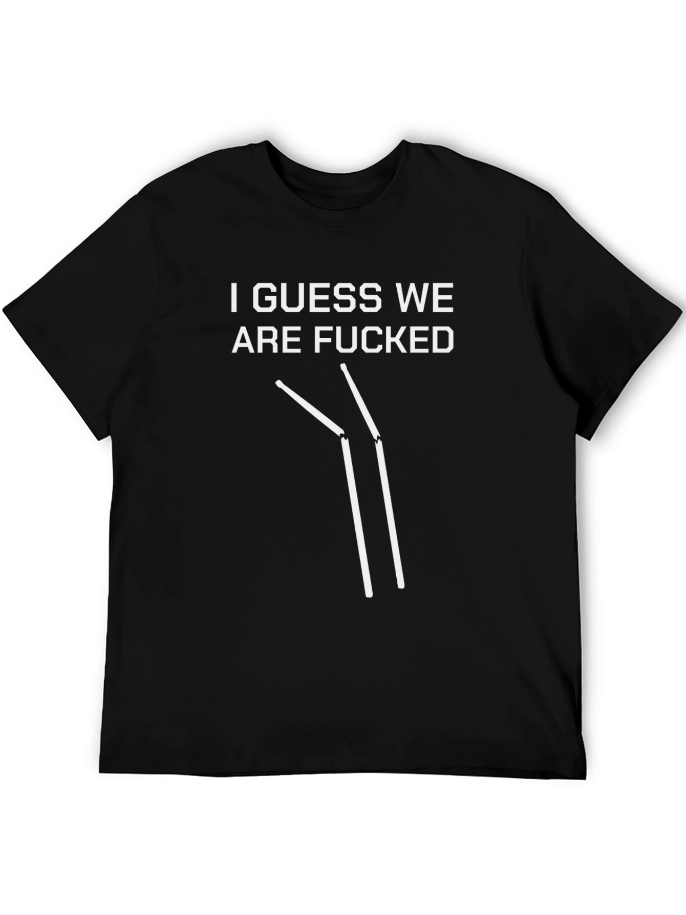I Guess We Are F***ed T-Shirt