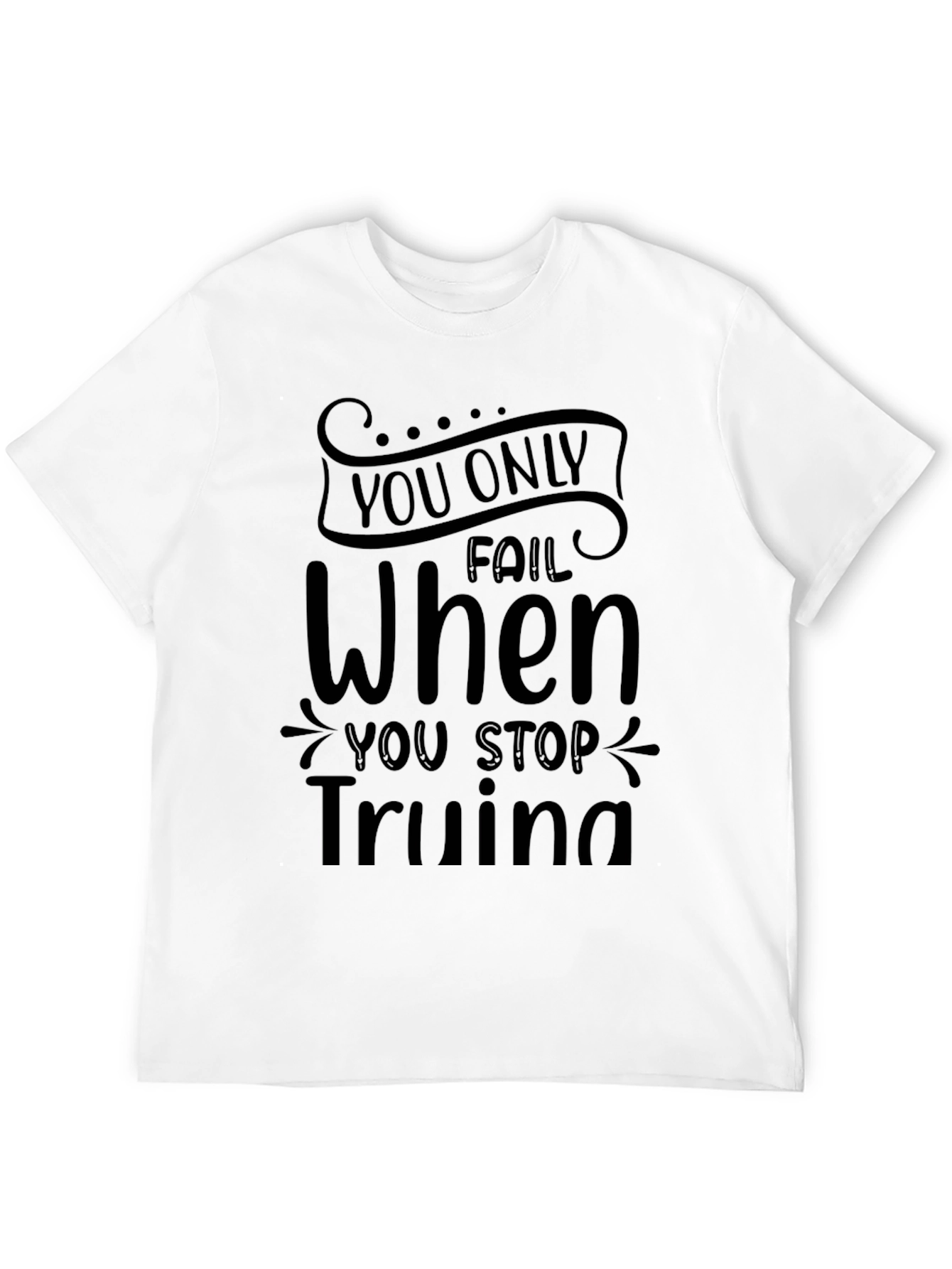 Motivational T-Shirt: You Only Fail When You Stop Trying