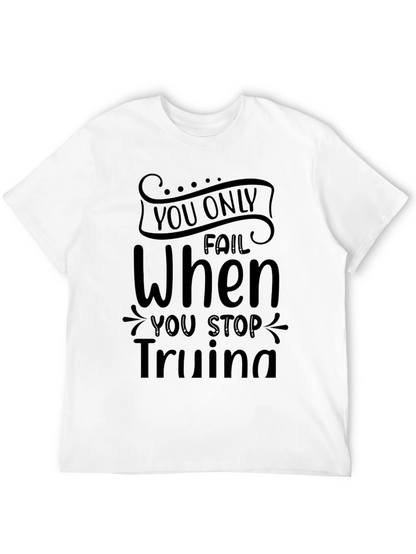 Motivational T-Shirt: You Only Fail When You Stop Trying
