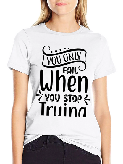 Motivational T-Shirt: You Only Fail When You Stop Trying