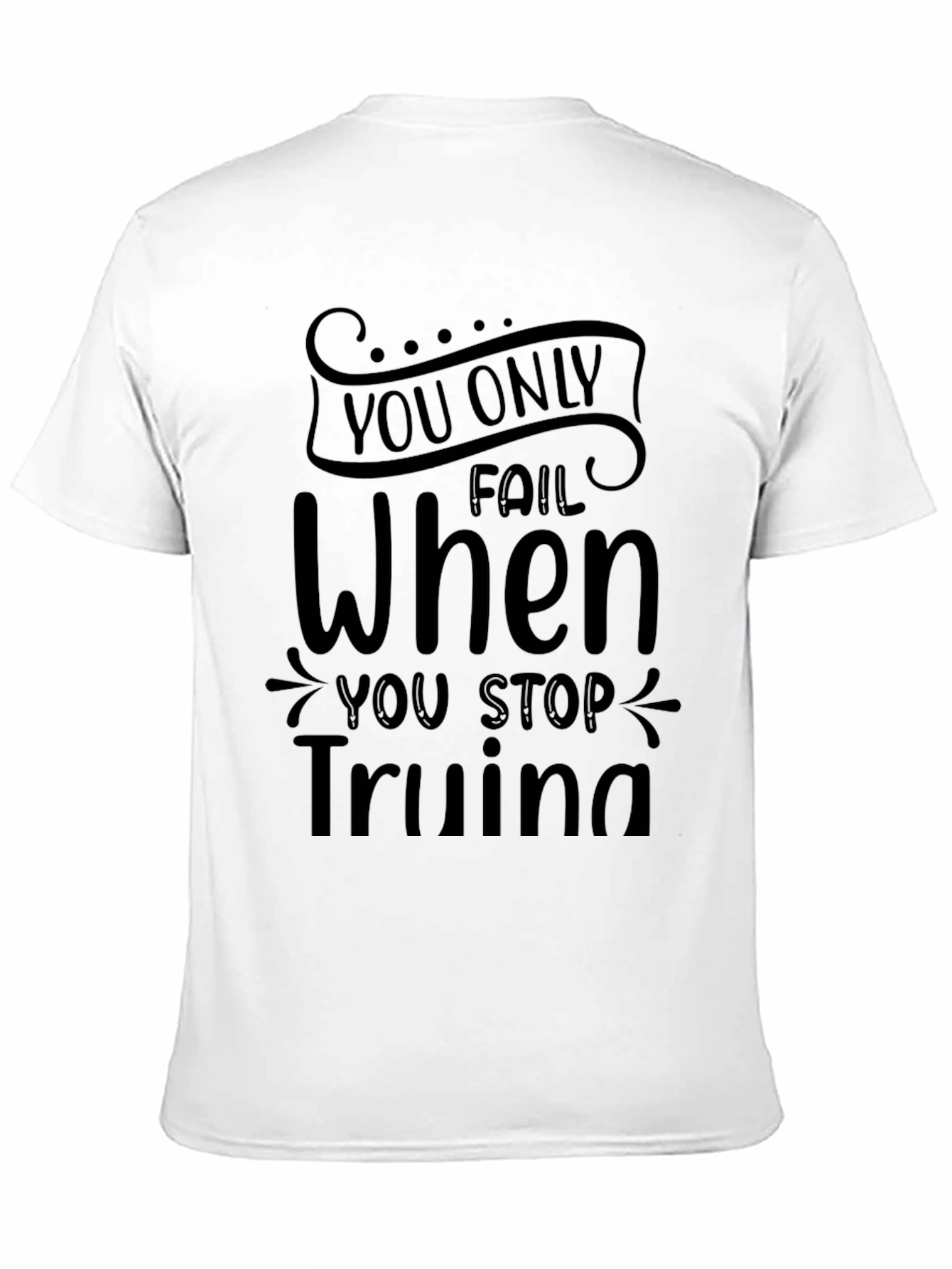 Motivational T-Shirt: You Only Fail When You Stop Trying