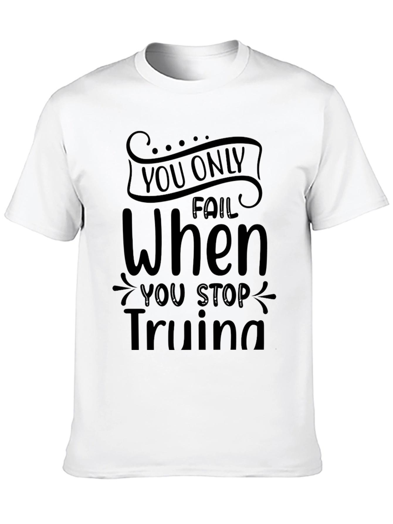Motivational T-Shirt: You Only Fail When You Stop Trying