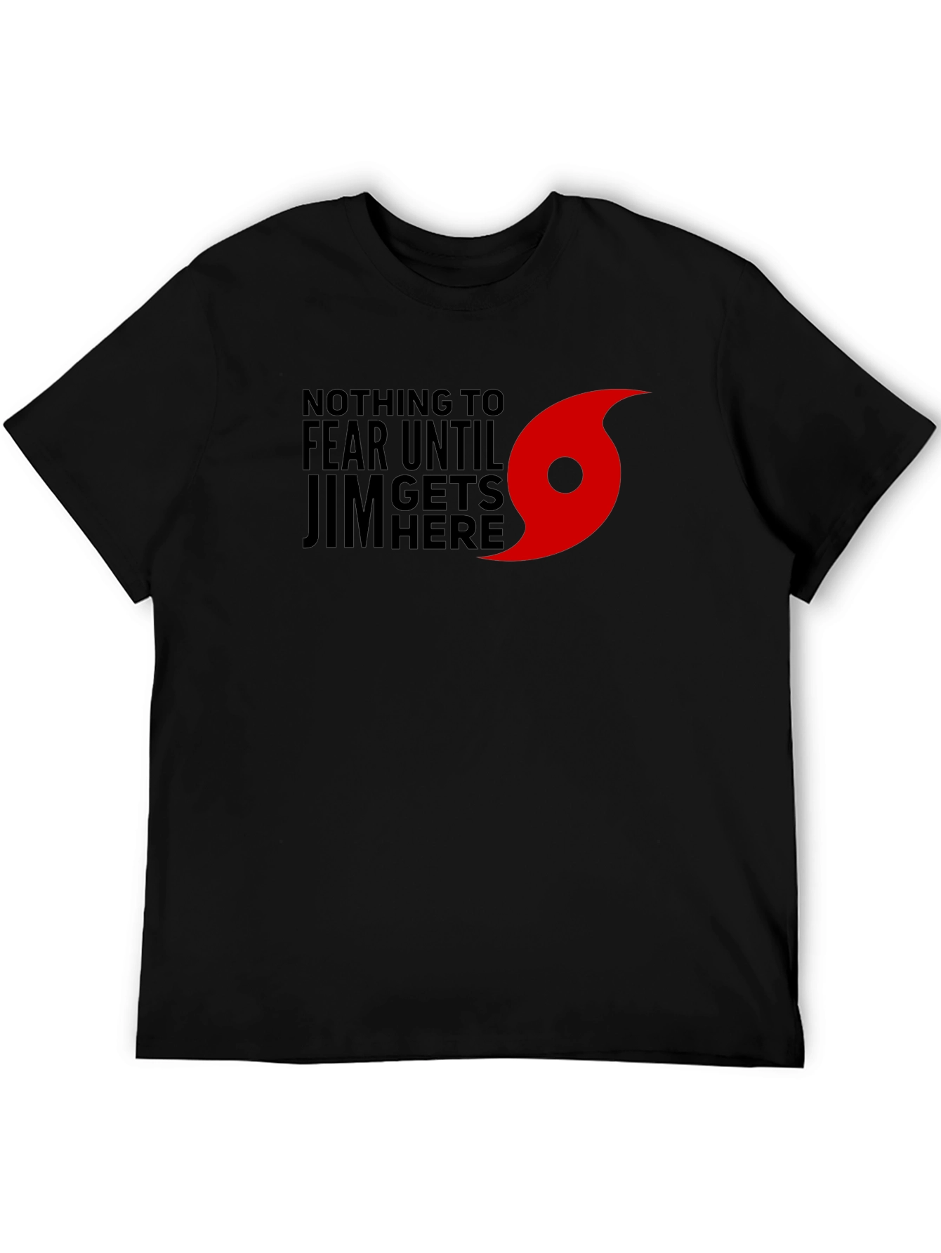 Nothing to Fear Until Jim Gets Here T-Shirt