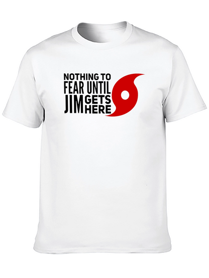 Nothing to Fear Until Jim Gets Here T-Shirt