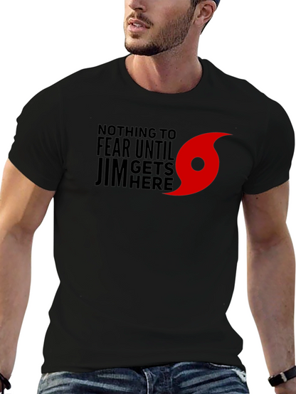 Nothing to Fear Until Jim Gets Here T-Shirt