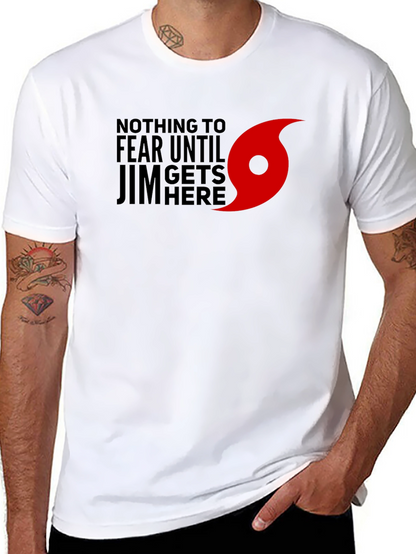Nothing to Fear Until Jim Gets Here T-Shirt