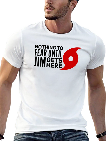 Nothing to Fear Until Jim Gets Here T-Shirt