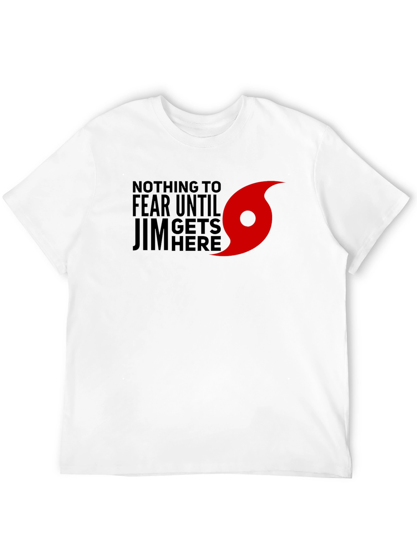 Nothing to Fear Until Jim Gets Here T-Shirt