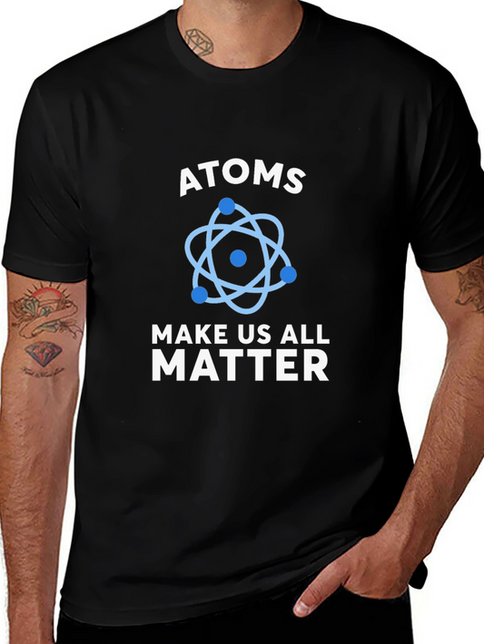 Atoms Make Us All Matter Science T-Shirt