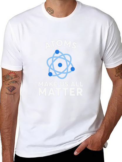 Atoms Make Us All Matter Science T-Shirt