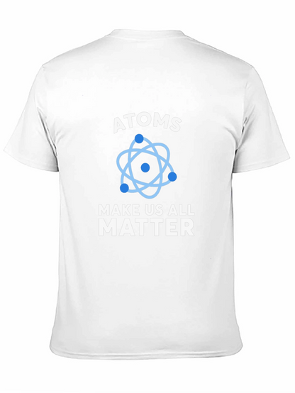 Atoms Make Us All Matter Science T-Shirt