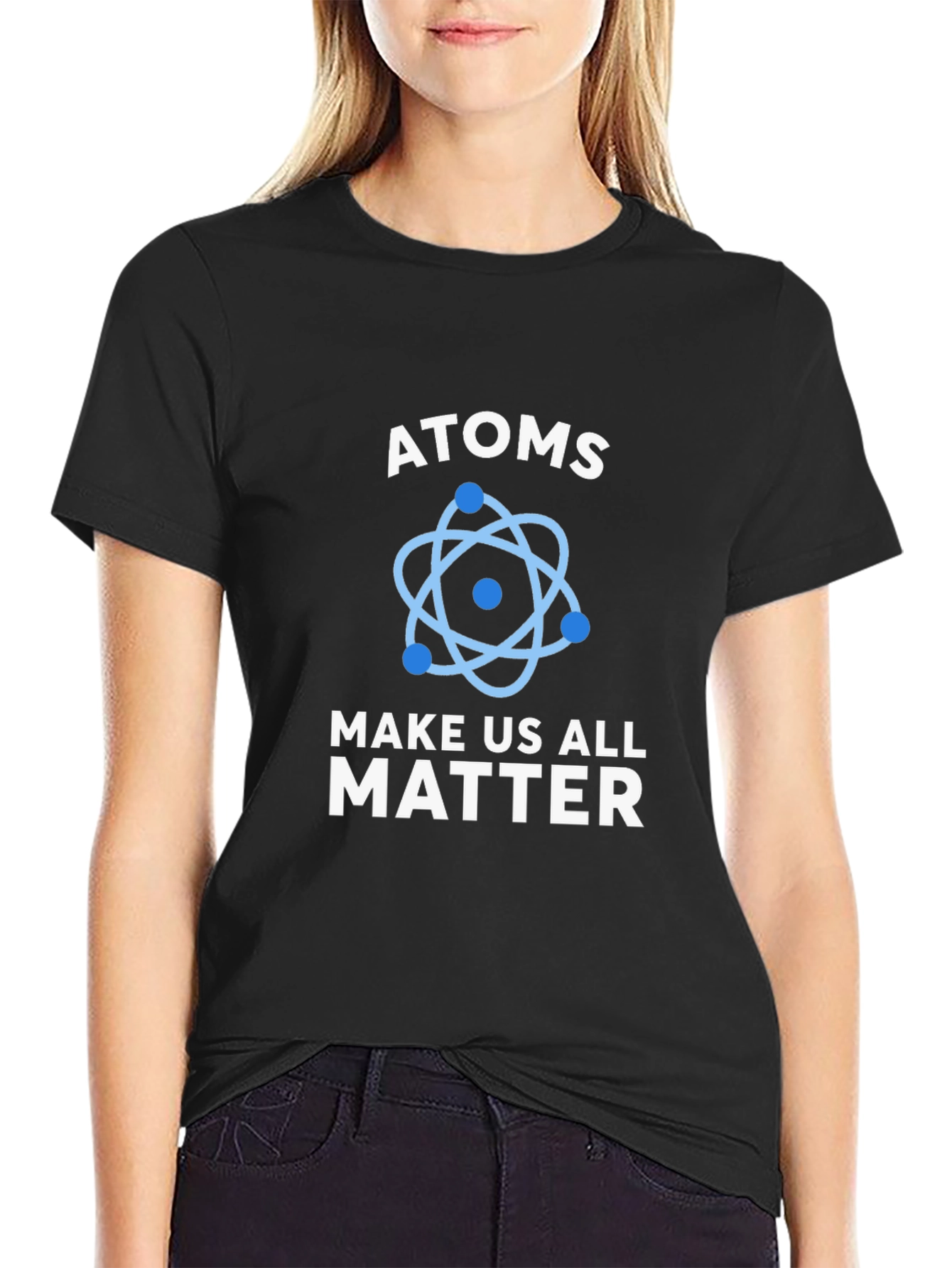 Atoms Make Us All Matter Science T-Shirt