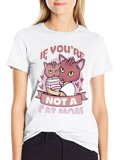 If Youre Not a Cat Mom T-Shirt