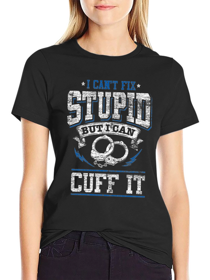 I Cant Fix Stupid Cuff It Graphic Tee