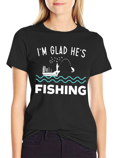 Funny Fishing T-Shirt - Im Glad Hes Fishing