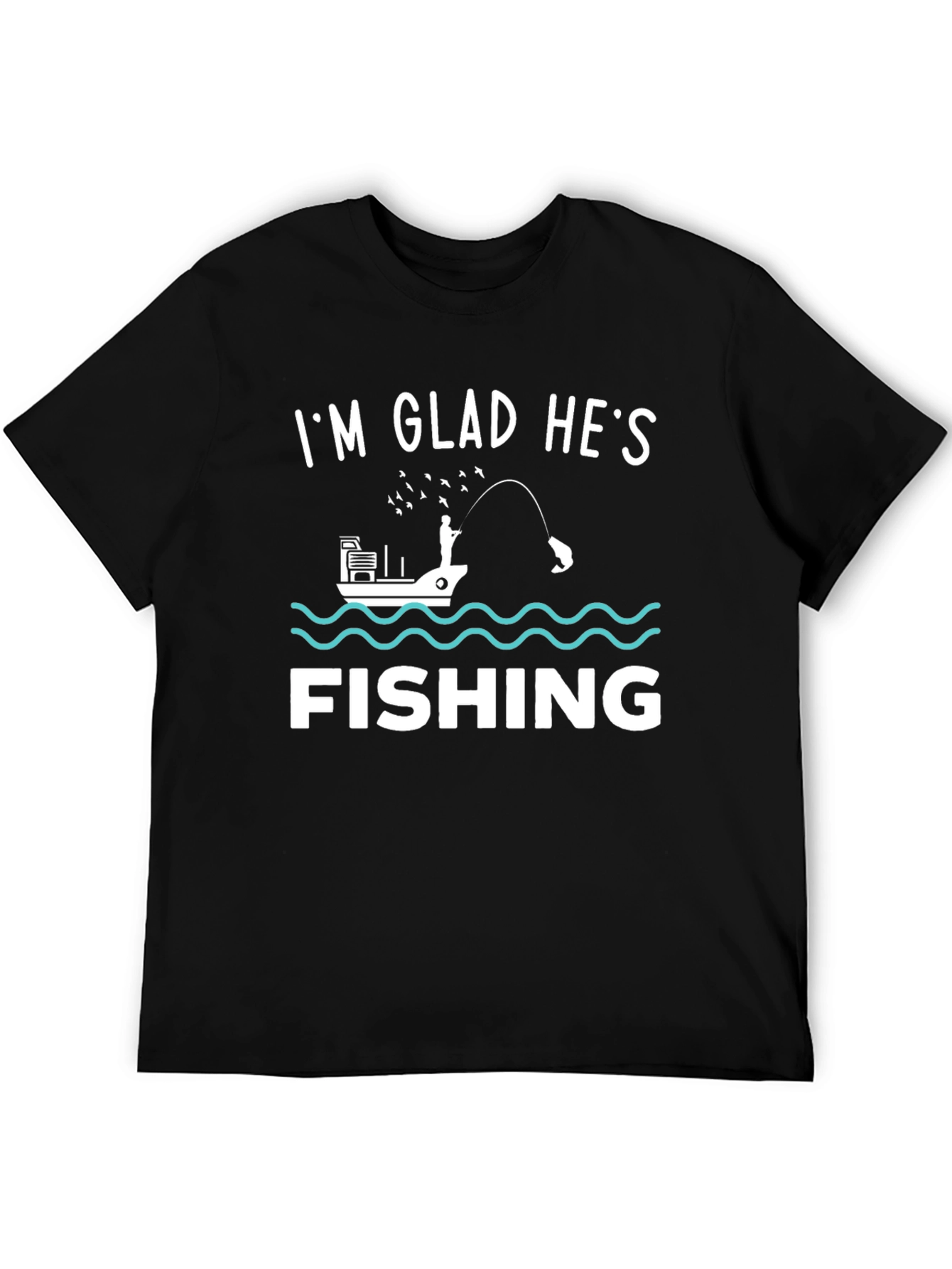 Funny Fishing T-Shirt - Im Glad Hes Fishing