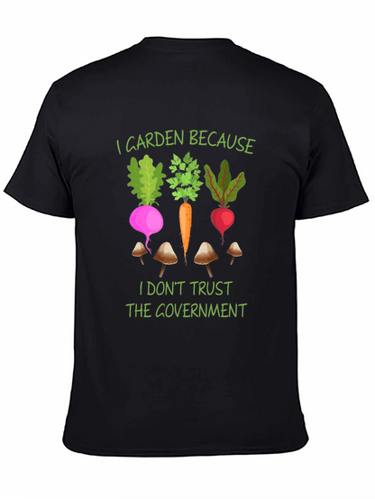 I Garden Because T-Shirt - Anti-Government Gardening Tee