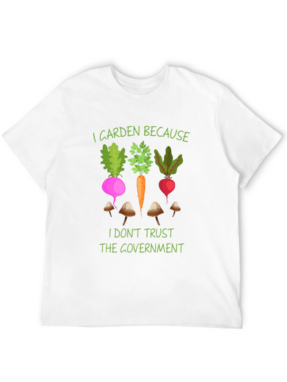 I Garden Because T-Shirt - Anti-Government Gardening Tee