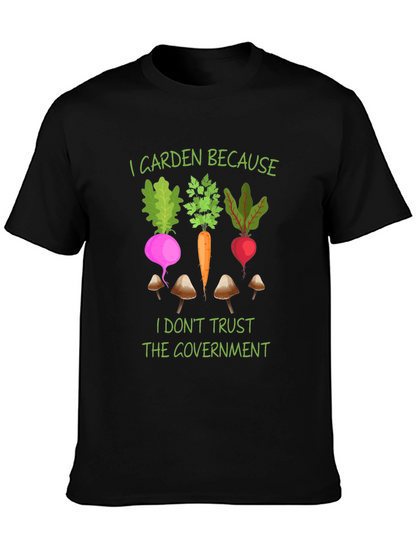 I Garden Because T-Shirt - Anti-Government Gardening Tee