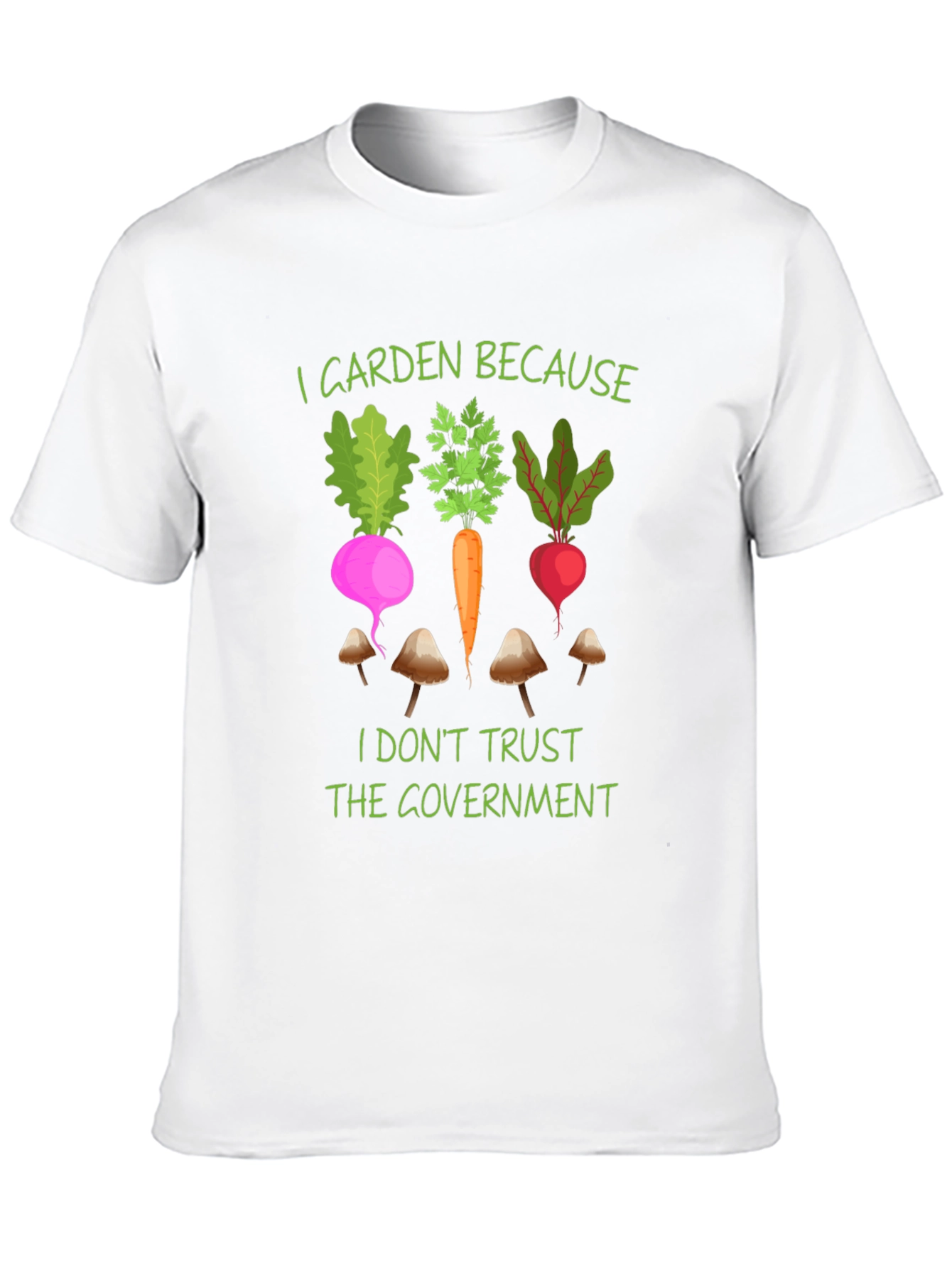 I Garden Because T-Shirt - Anti-Government Gardening Tee