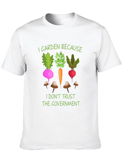 I Garden Because T-Shirt - Anti-Government Gardening Tee