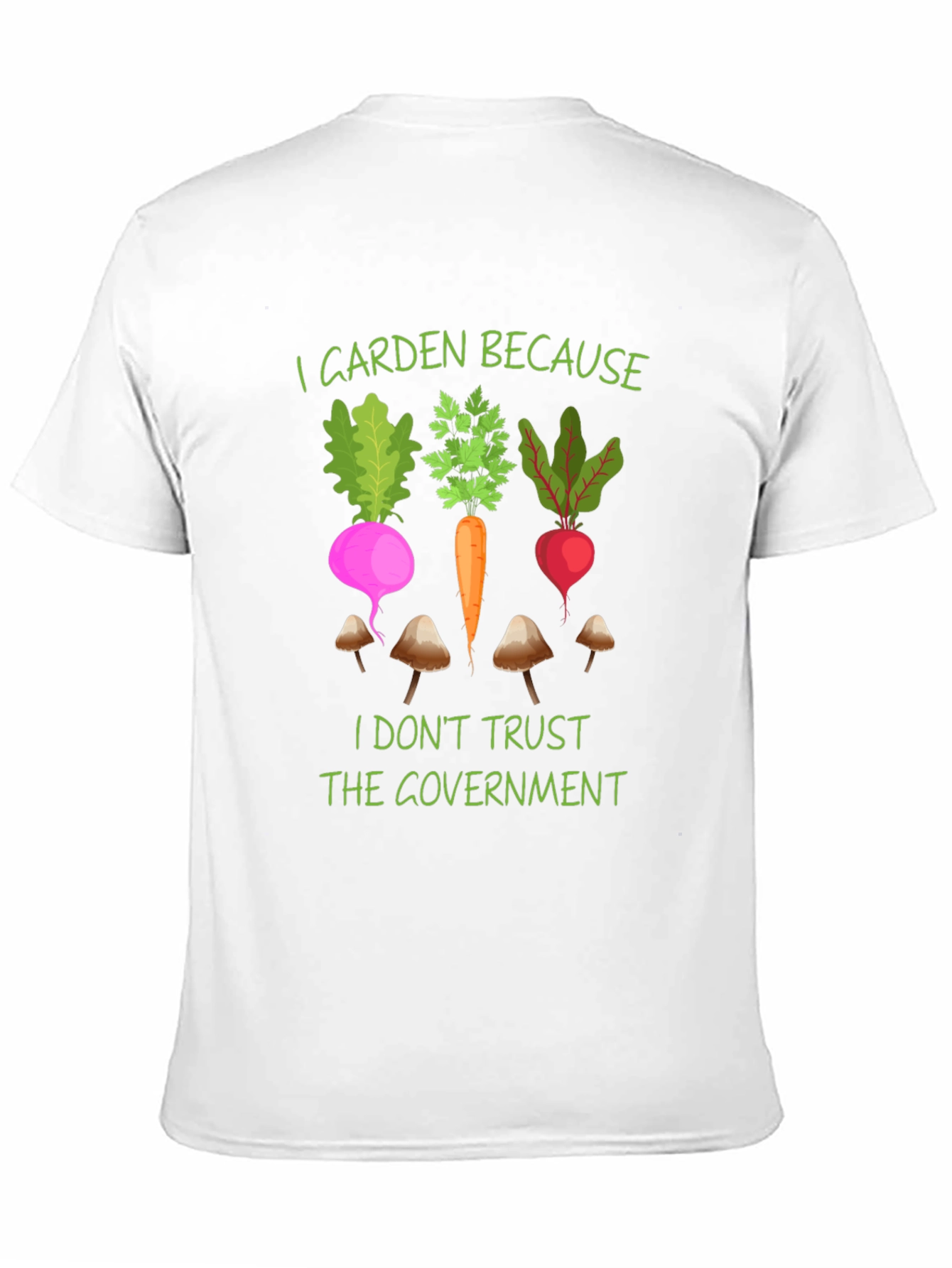 I Garden Because T-Shirt - Anti-Government Gardening Tee
