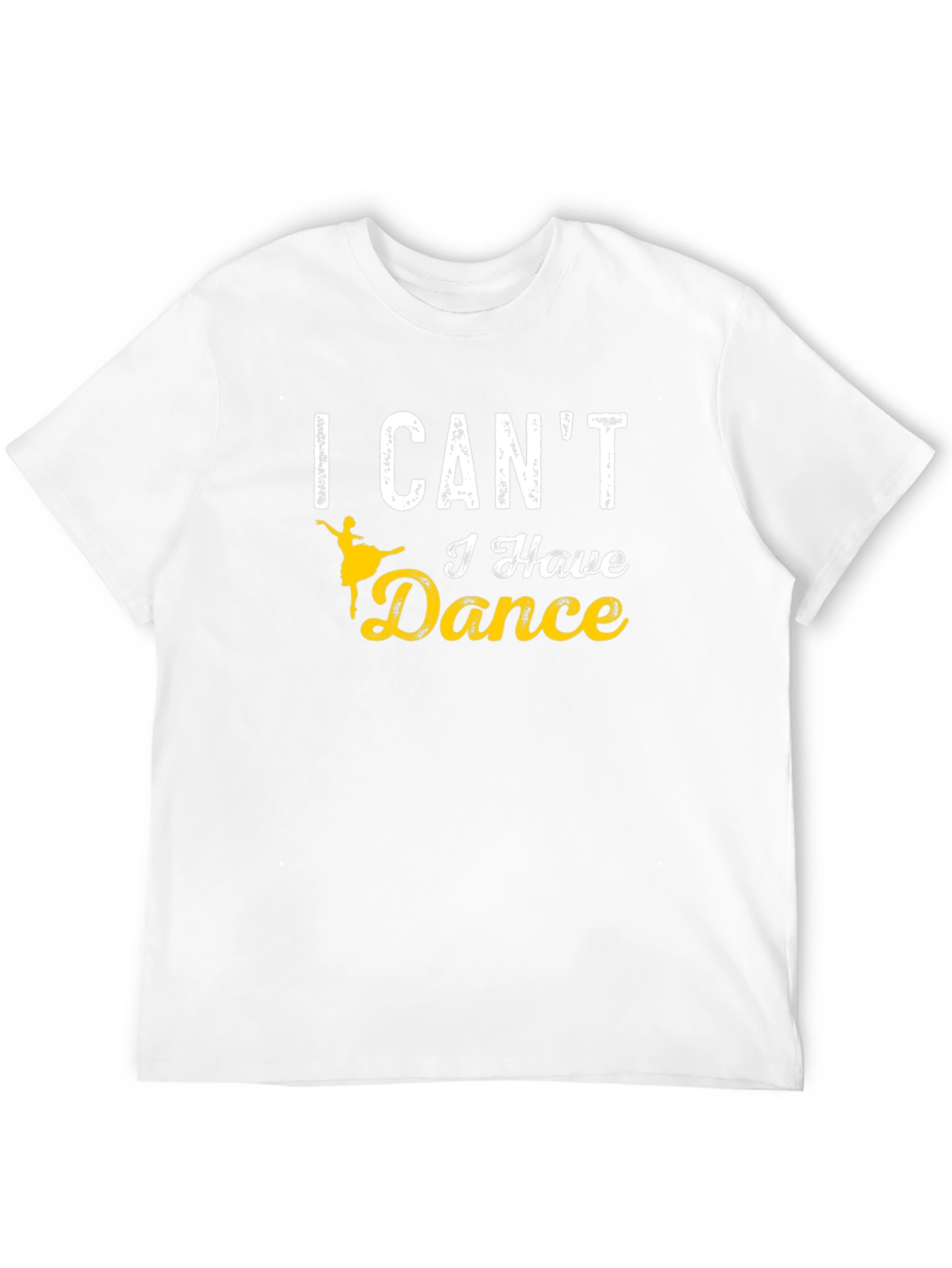 I Cant I Have Dance T-Shirt