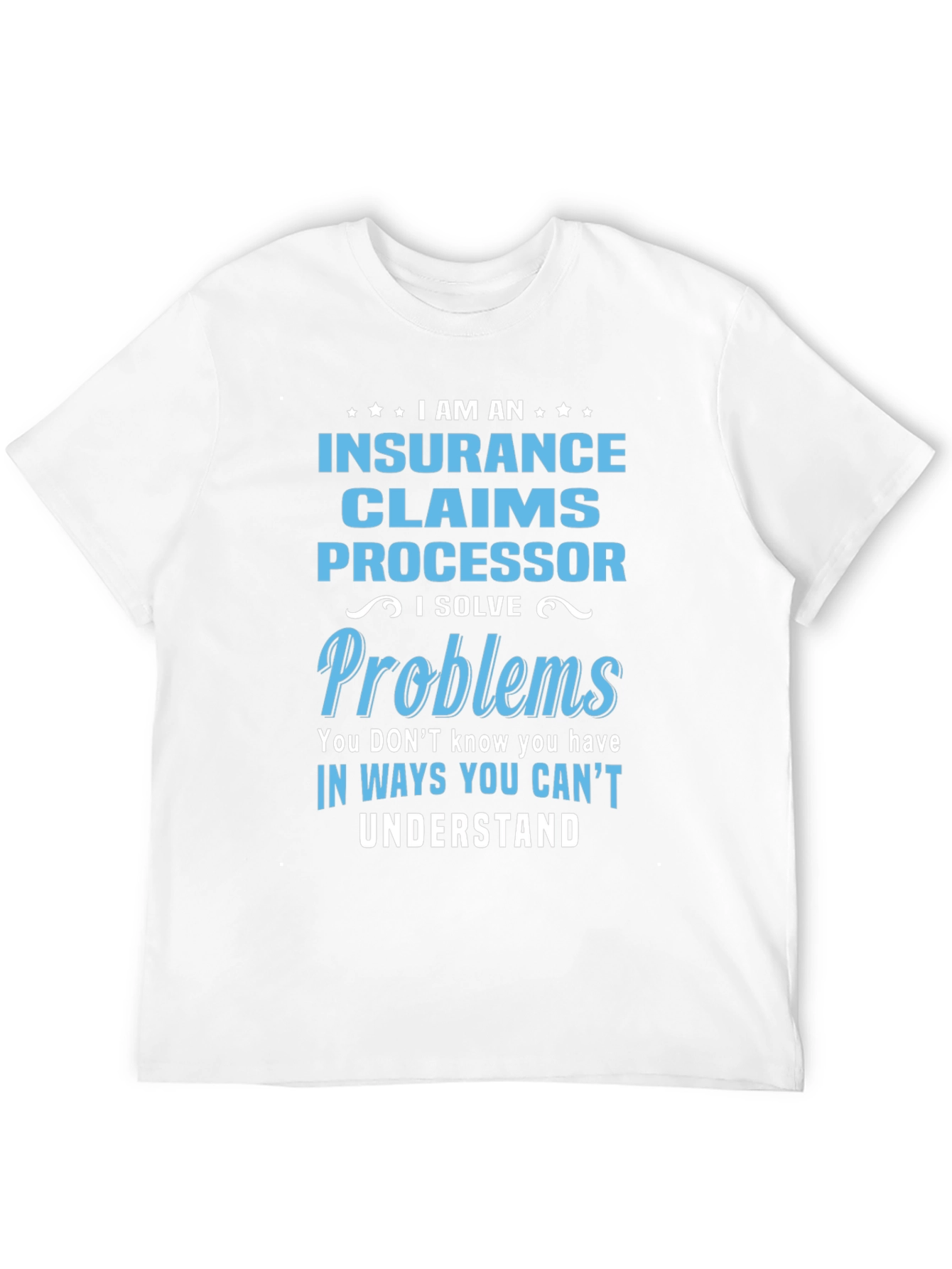 Insurance Claims Processor T-Shirt: I Solve Problems