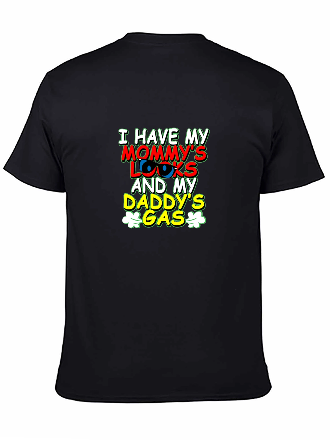 I Have Mommys Looks & Daddys Gas T-Shirt