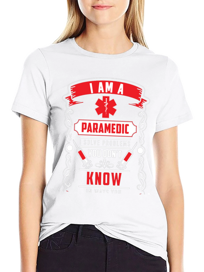 Paramedic T-Shirt: I Solve Problems You Dont Know