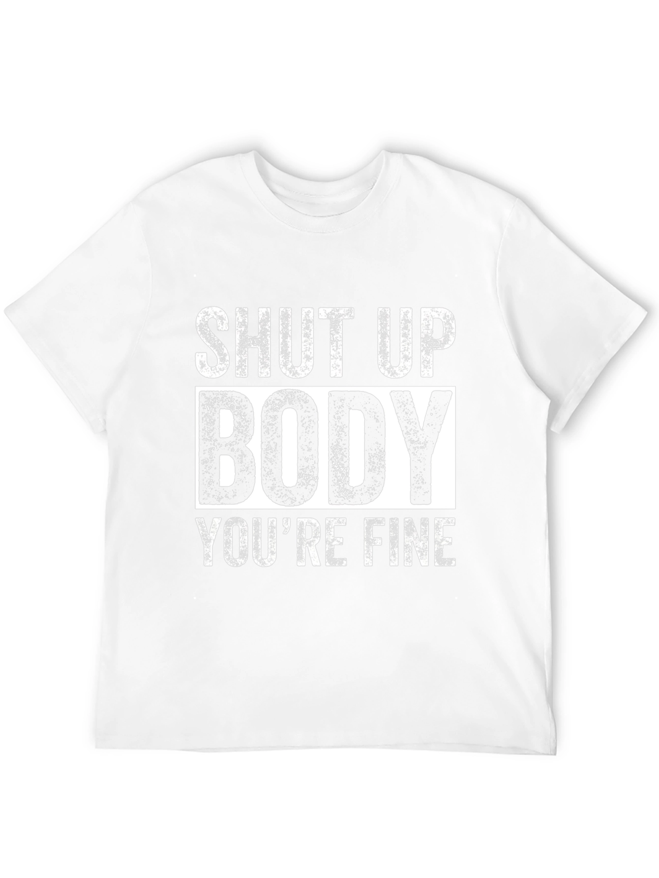 Shut Up Body Youre Fine Funny Workout T-Shirt