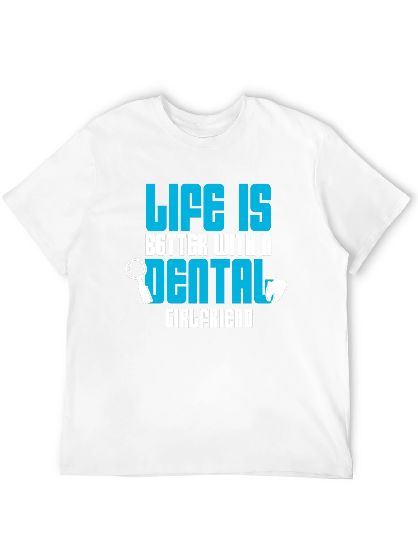 Life is Better Dental Girlfriend T-Shirt