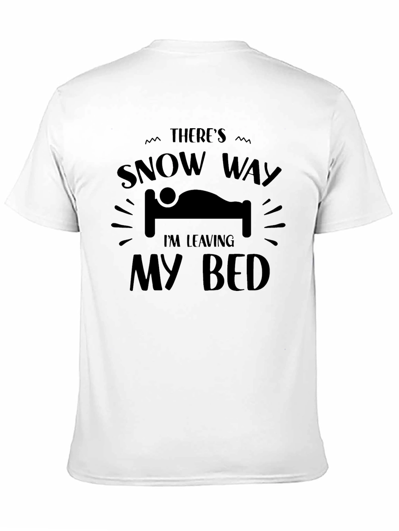 Snow Way Im Leaving My Bed T-Shirt